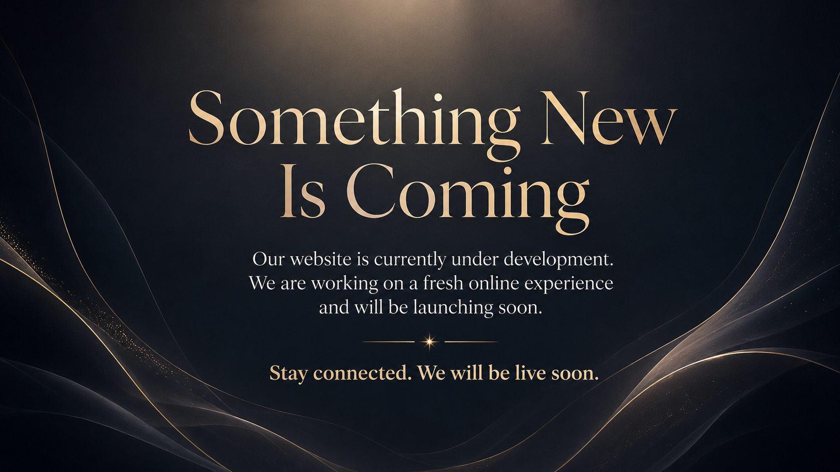 Something New Is Coming. Our website is currently under development. We are working on a fresh online experience and will be launching soon. Stay connected. We will be live soon.